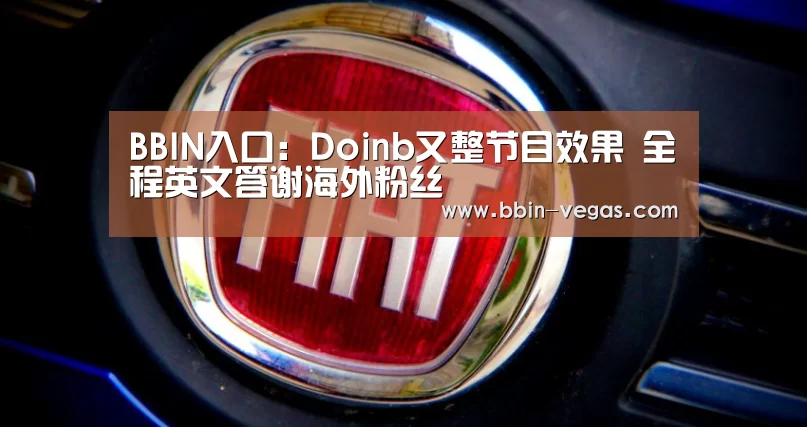 BBIN入口:Doinb又整节目效果 全程英文答谢海外粉丝(图1) BBIN入口