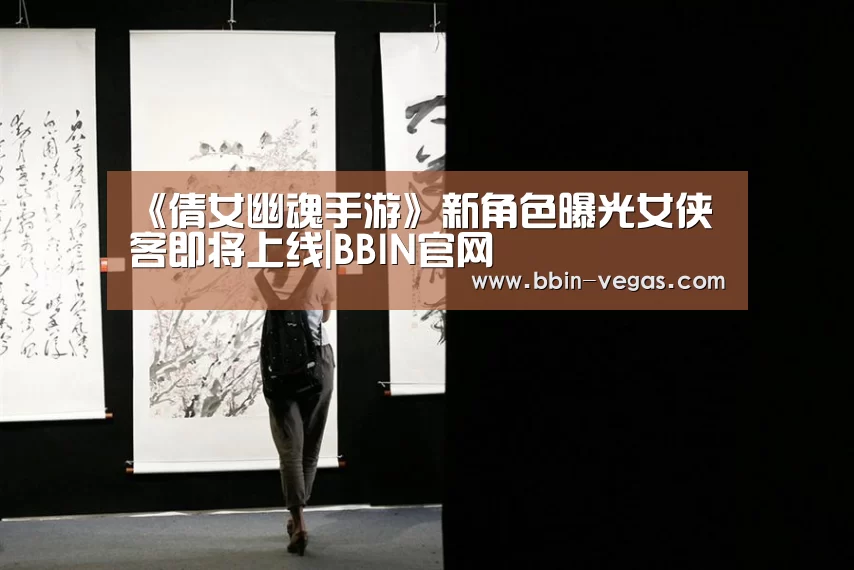 《倩女幽魂手游》新角色曝光女侠客即将上线|BBIN官网(图2) BBIN视讯