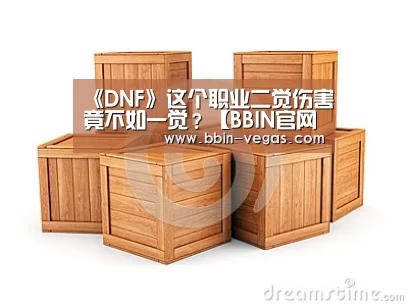 《DNF》这个职业二觉伤害竟不如一觉?【BBIN官网】(图3) BBIN视讯