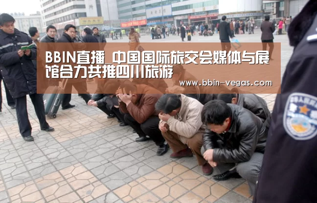 BBIN直播_中国国际旅交会媒体与展馆合力共推四川旅游(图2) BBIN官网